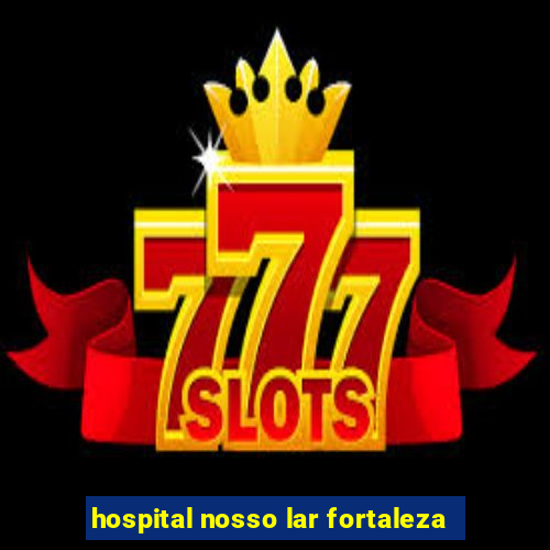 hospital nosso lar fortaleza